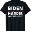 Biden Harris Won Get Over It Pro Joe Gift Shirt