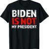 Biden Is Not My President Anti Socialist US Election Against Classic Shirt