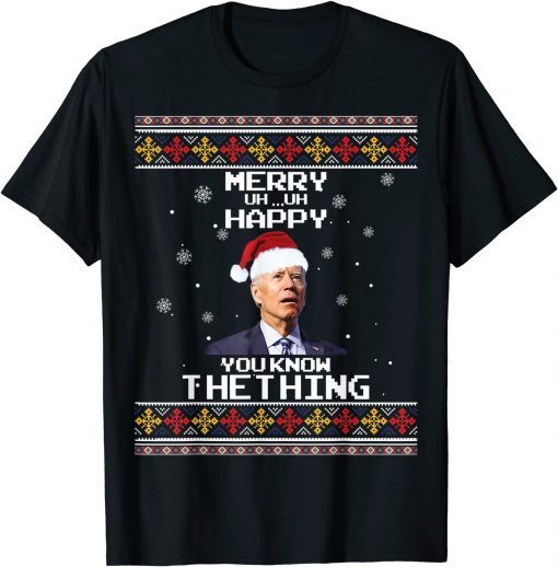 Biden Merry Uh Uh Happy You Know The Thing Ugly Christmas Gift Shirt