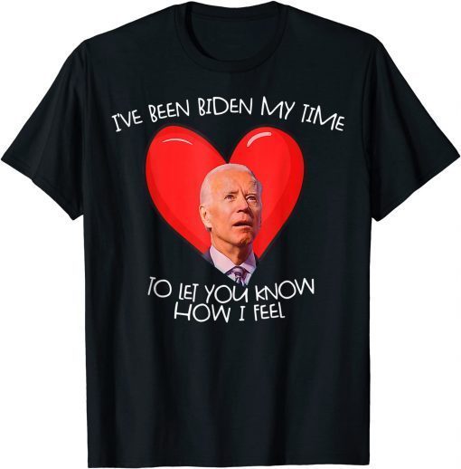 Biden My Time To Tell You My Feelings Biden Valentine Unisex Shirt