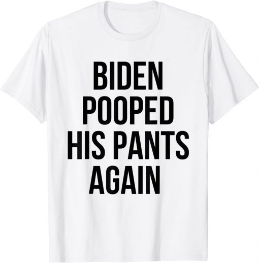 Biden Pooped His Pants Again Anti Joe Biden Unisex Shirt