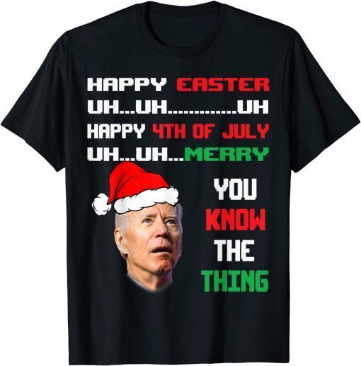 Biden Ugly Christmas Sweater Easter 4th Of July You Know The T-Shirt