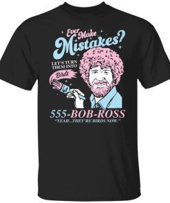 Bob Ross Ever Make Mistakes Let’t Turn Them Into Unisex shirt