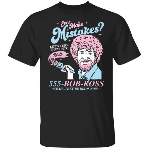 Bob Ross Ever Make Mistakes Let’t Turn Them Into Unisex shirt