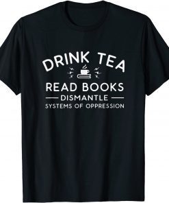 Book Drink Tea Read Book Dismantle Systems Oppression Official Shirt