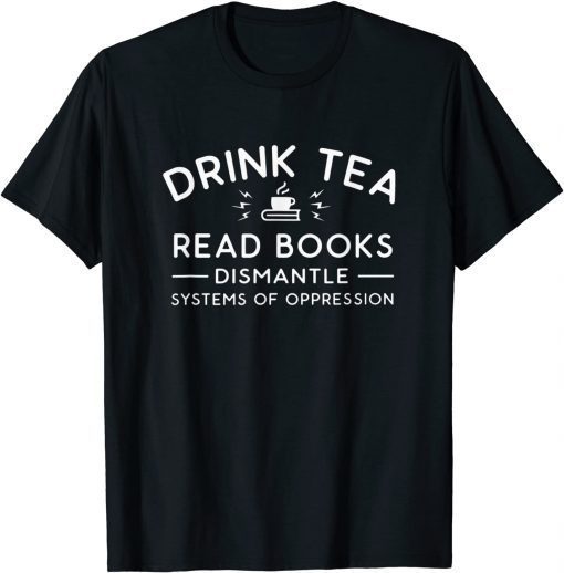 Book Drink Tea Read Book Dismantle Systems Oppression Official Shirt