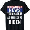Breaking News Mask Is Useless As Biden Unisex Shirt