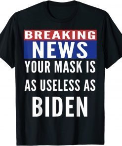 Breaking News Mask Is Useless As Biden Unisex Shirt