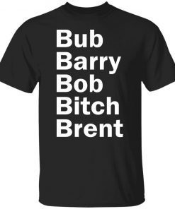 Bub Barry Bob Bitch Brent Classic shirt