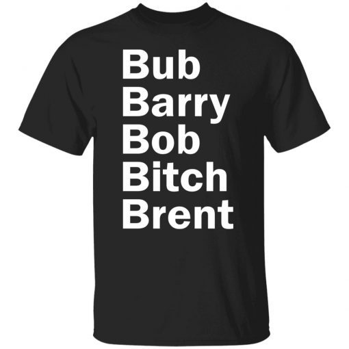 Bub Barry Bob Bitch Brent Classic shirt