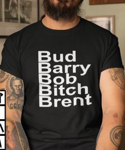 Bud Barry Bob Bitch Brent Football Lovers Classic Shirt