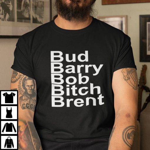 Bud Barry Bob Bitch Brent Football Lovers Classic Shirt