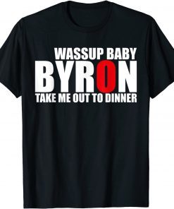 Byron Wassup Baby Take Me Out To Dinner Official T-Shirt