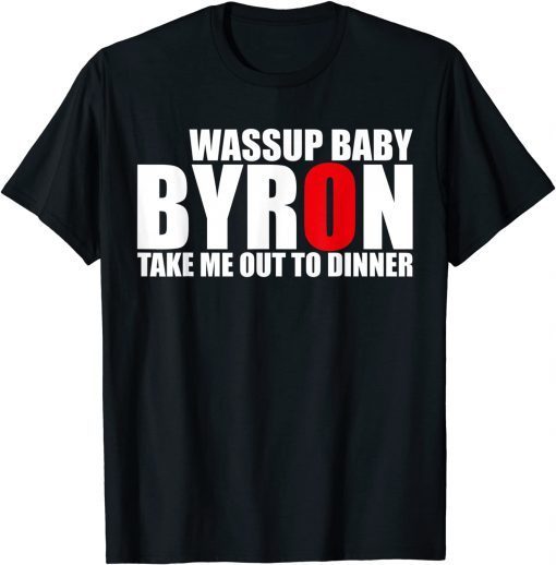 Byron Wassup Baby Take Me Out To Dinner Official T-Shirt