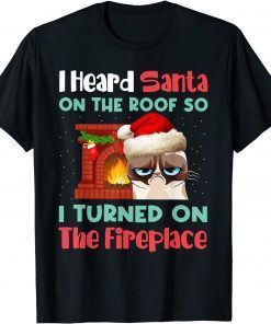 Cat I Heard Santa On The Roof So I Turned On Fireplace Gift Shirt