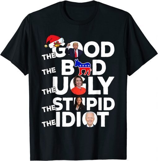 Christmas Anti Liberal The Good Bad Ugly Stupid Idiot Gift Shirt