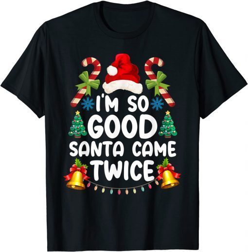 Christmas I'm So Good Santa Came Twice Gift Shirt