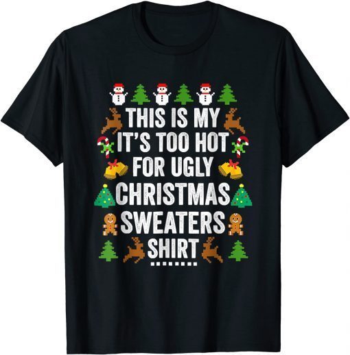 Christmas This Is My It's Too Hot For Ugly Xmas Sweaters Classic Shirt