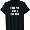 Corn Pop Was A Bad Dude Meme Classic Shirt