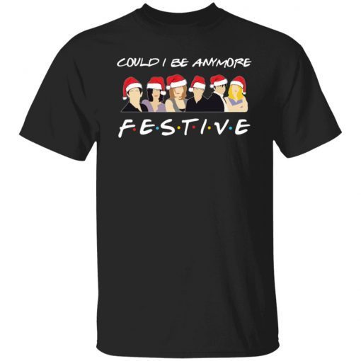 Could I Be Anymore Festive Christmas Sweater Classic Shirt