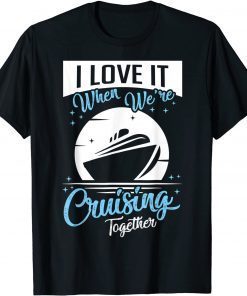 Cruise Ship I Love It When We're Cruising Matching Couple 2022 Shirt