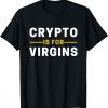 Crypto Is For Virgins Cryptocurrency Jokes Unisex Shirt