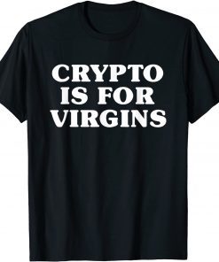 Crypto Is For Virgins Gift T-Shirt