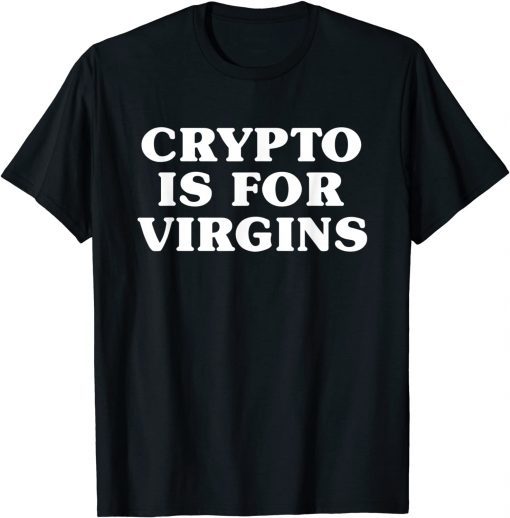 Crypto Is For Virgins Gift T-Shirt