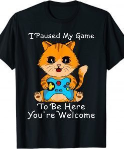 Cute Cat Gamer shirt ,I Paused My Game To Be Here Gift Shirt