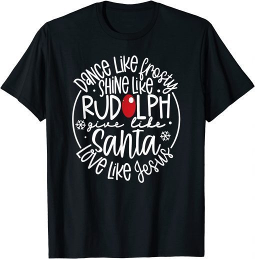 Dance Like Frosty Shine Like Rudolph Love Like Jesus Xmas Classic Shirt