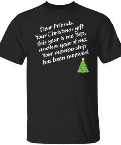 Dear Friends Your Christmas Gift This Year Is Me Yep Christmas Gift Shirt