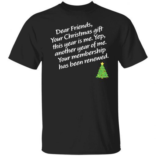 Dear Friends Your Christmas Gift This Year Is Me Yep Christmas Gift Shirt