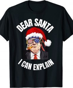 Dear Santa I Can Explain All I want for Christmas is a new Gift Shirt