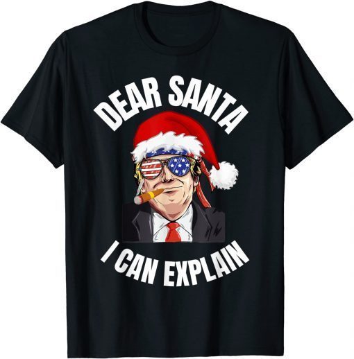 Dear Santa I Can Explain All I want for Christmas is a new Gift Shirt