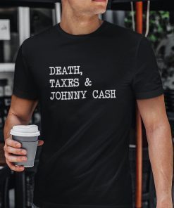 Death Taxes And Johnny Cash Unisex Shirt