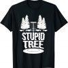 Disc Golf Ultimate Frisbee Tree Game Stupid Trees Gift Shirt