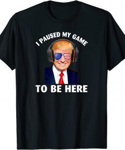 Donald Trump I Paused My Game To Be Here Classic Shirt