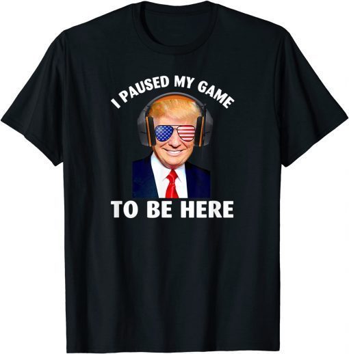 Donald Trump I Paused My Game To Be Here Classic Shirt