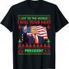 Donald Trump Joy To The World I Will Your Next President Classic Shirt