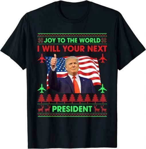 Donald Trump Joy To The World I Will Your Next President Classic Shirt