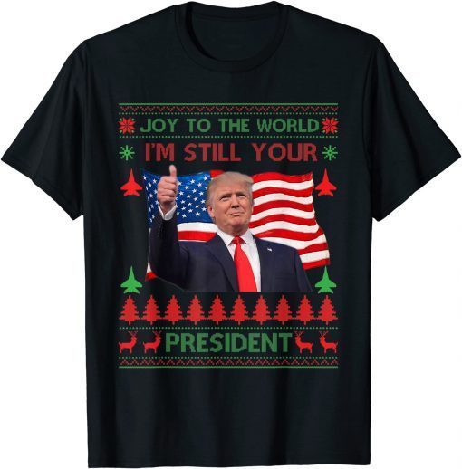 Donald Trump Ugly Christmas Sweater I'm Still Your President Gift Shirt