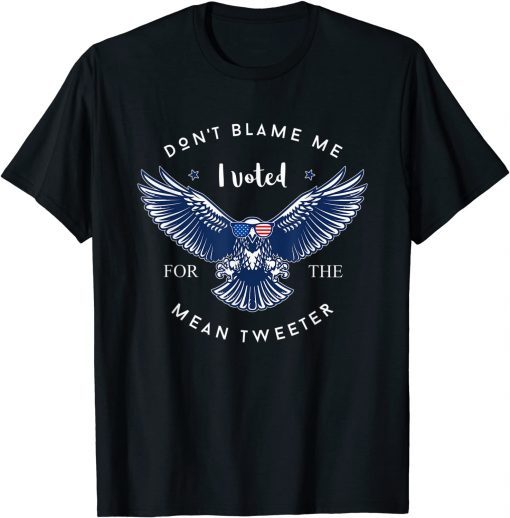 Don't Blame Me - I Voted For The Mean Tweeter Pro Donald Gift Shirt