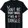Don't Get Your Tinsel In A Tangle Christmas Xmas Classic Shirt