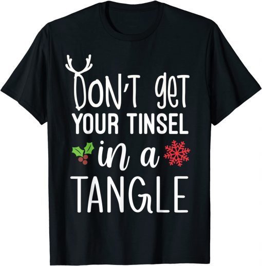 Don't Get Your Tinsel In A Tangle Christmas Xmas Classic Shirt