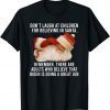 Don't Laugh At Children For Believing In Santa Remember T-Shirt