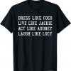Dress Like Coco Live Like Jackie Like Audrey Like lucy Gift Shirt