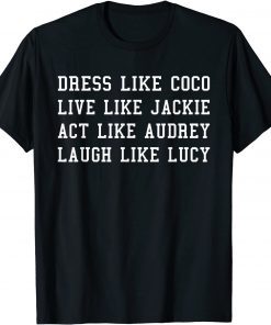 Dress Like Coco Live Like Jackie Like Audrey Like lucy Gift Shirt