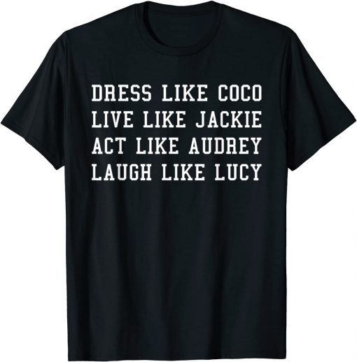 Dress Like Coco Live Like Jackie Like Audrey Like lucy Gift Shirt