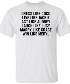 Dress Like Coco Live Like Jackie Act Like Audrey Gift T-shirt