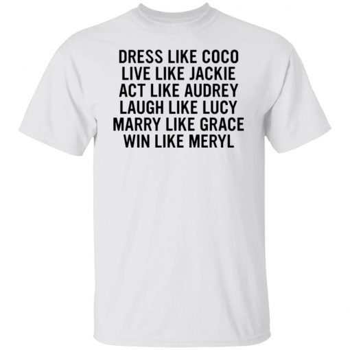 Dress Like Coco Live Like Jackie Act Like Audrey Gift T-shirt